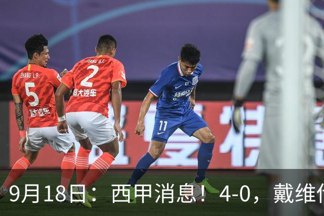 9月18日：西甲消息！4-0，戴维传射，李刚仁建功，马竞大胜奥萨苏纳升至第3